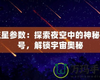 流星參數(shù)：探索夜空中的神秘信號，解鎖宇宙奧秘