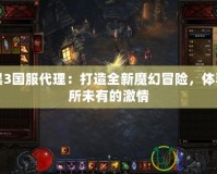 暗黑3國服代理：打造全新魔幻冒險，體驗前所未有的激情