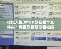 模擬人生3MOD放在哪個文件夾？完整教程幫你輕松搞定！