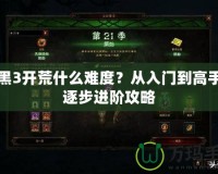 暗黑3開荒什么難度？從入門到高手的逐步進(jìn)階攻略