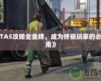 《GTA5攻略全金牌，成為終極玩家的必備指南》