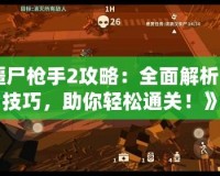 《僵尸槍手2攻略：全面解析游戲技巧，助你輕松通關(guān)！》