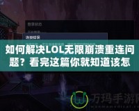 如何解決LOL無限崩潰重連問題？看完這篇你就知道該怎么辦！