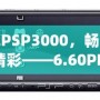 破解PSP3000，暢享無限精彩——6.60PRO-C固件安裝教程