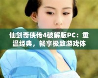 仙劍奇?zhèn)b傳4破解版PC：重溫經(jīng)典，暢享極致游戲體驗(yàn)！