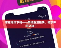 老版語玩下載——帶你重溫經(jīng)典，暢享懷舊之旅！