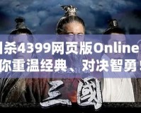 三國殺4399網(wǎng)頁版Online：帶你重溫經(jīng)典、對(duì)決智勇！