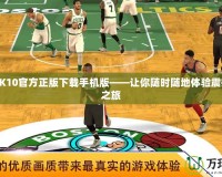 NBA2K10官方正版下載手機(jī)版——讓你隨時(shí)隨地體驗(yàn)震撼籃球之旅