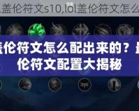 LOL蓋倫符文怎么配出來的？最強(qiáng)蓋倫符文配置大揭秘