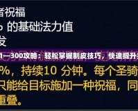 制皮1—300攻略：輕松掌握制皮技巧，快速提升技能！