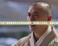 天龍八部明教屬性點傷害加成解析：如何最大化輸出，稱霸江湖