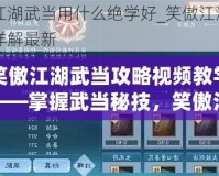 笑傲江湖武當攻略視頻教學——掌握武當秘技，笑傲江湖