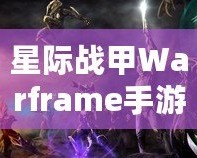 星際戰(zhàn)甲Warframe手游蘋果8P震撼體驗(yàn)，感受未來戰(zhàn)斗的無窮魅力！