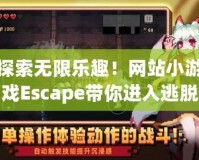 探索無限樂趣！網(wǎng)站小游戲Escape帶你進入逃脫冒險的新世界