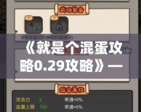 《就是個混蛋攻略0.29攻略》——成為最強混蛋，帶你走向巔峰！