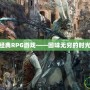 PS2經(jīng)典RPG游戲——回味無(wú)窮的時(shí)光之旅