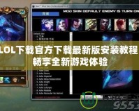 LOL下載官方下載最新版安裝教程：暢享全新游戲體驗(yàn)