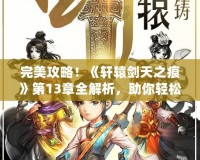 完美攻略！《軒轅劍天之痕》第13章全解析，助你輕松征服天之痕