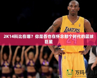 2K14科比在哪？你是否也在懷念那個(gè)時(shí)代的籃球巨星