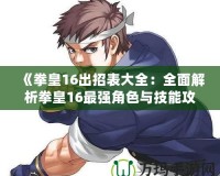 《拳皇16出招表大全：全面解析拳皇16最強(qiáng)角色與技能攻略》