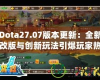 Dota27.07版本更新：全新改版與創(chuàng)新玩法引爆玩家熱情！