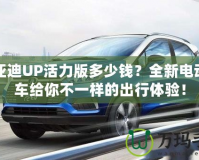 比亞迪UP活力版多少錢？全新電動小車給你不一樣的出行體驗！