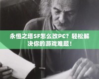 永恒之塔SF怎么改PC？輕松解決你的游戲難題！