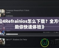 《鬼泣4Refrainios怎么下載？全方位指南助你快速體驗》