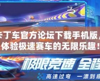 跑跑卡丁車官方論壇下載手機版，帶你體驗極速賽車的無限樂趣！