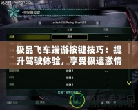 極品飛車端游按鍵技巧：提升駕駛體驗(yàn)，享受極速激情