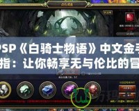 PSP《白騎士物語》中文金手指：讓你暢享無與倫比的冒險(xiǎn)世界