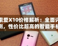 索愛X10價格解析：全面評測，性價比超高的智能手機(jī)之選