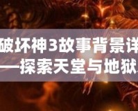 暗黑破壞神3故事背景詳細介紹——探索天堂與地獄之間的史詩之戰(zhàn)