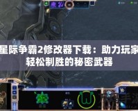 星際爭霸2修改器下載：助力玩家輕松制勝的秘密武器