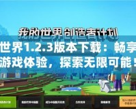 我的世界1.2.3版本下載：暢享全新游戲體驗(yàn)，探索無(wú)限可能！