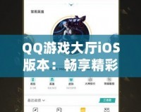 QQ游戲大廳iOS版本：暢享精彩游戲世界，盡在掌中