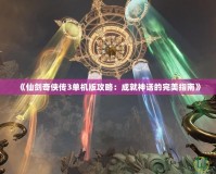 《仙劍奇?zhèn)b傳3單機版攻略：成就神話的完美指南》