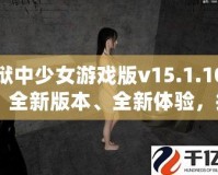 獄中少女游戲版v15.1.10：全新版本、全新體驗，挑戰(zhàn)極限，釋放內(nèi)心的冒險激情！