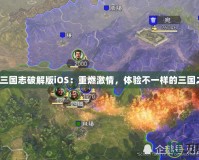 少年三國志破解版iOS：重燃激情，體驗不一樣的三國之戰(zhàn)！