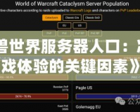 《魔獸世界服務(wù)器人口：決定游戲體驗(yàn)的關(guān)鍵因素》