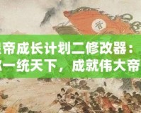 皇帝成長計劃二修改器：助你一統(tǒng)天下，成就偉大帝國