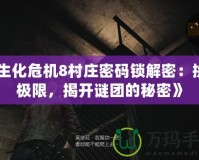 《生化危機8村莊密碼鎖解密：挑戰(zhàn)極限，揭開謎團的秘密》