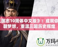 《三國志10簡體中文版》：成就你的王朝夢想，重溫三國歷史輝煌