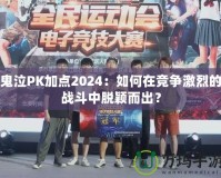 鬼泣PK加點2024：如何在競爭激烈的戰(zhàn)斗中脫穎而出？