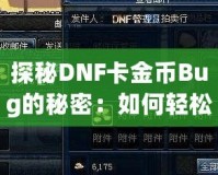 探秘DNF卡金幣Bug的秘密：如何輕松賺取海量金幣！