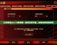 紅色警戒3v1.13修改器：解鎖無限可能，玩轉(zhuǎn)經(jīng)典策略游戲