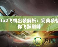 Dota2飛機出裝解析：完美裝備助你飛躍巔峰