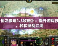 《仙之俠道1.3攻略》：提升游戲技巧，輕松征戰(zhàn)江湖