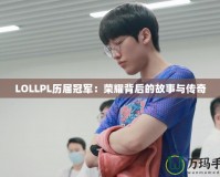 LOLLPL歷屆冠軍：榮耀背后的故事與傳奇