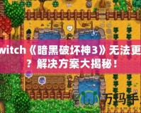 Switch《暗黑破壞神3》無法更新？解決方案大揭秘！